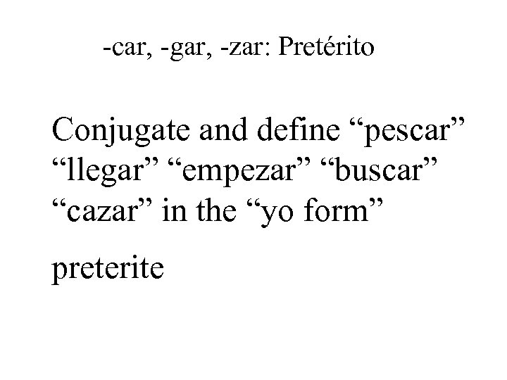 -car, -gar, -zar: Pretérito Conjugate and define “pescar” “llegar” “empezar” “buscar” “cazar” in the