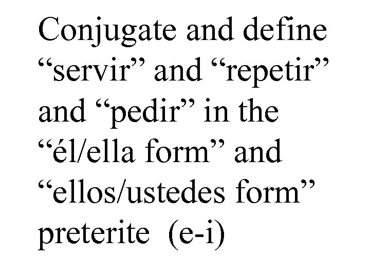 Conjugate and define “servir” and “repetir” and “pedir” in the “él/ella form” and “ellos/ustedes