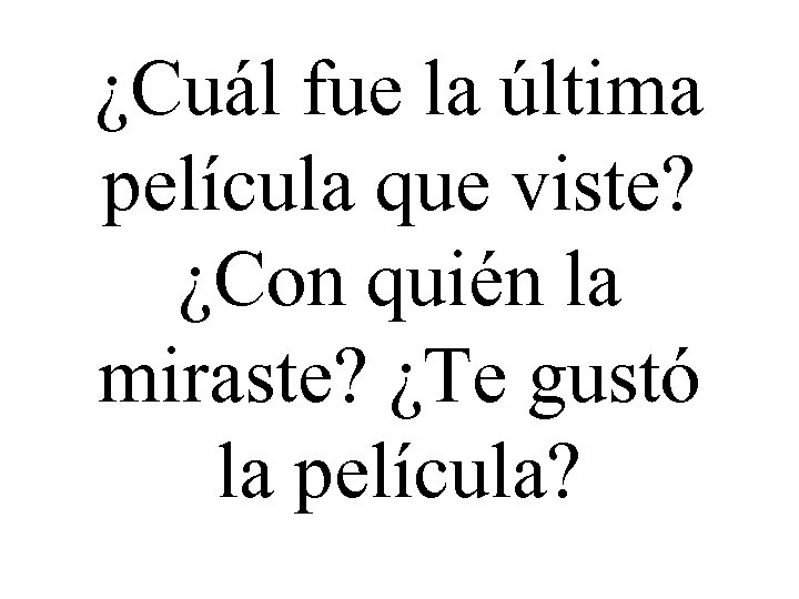 ¿Cuál fue la última película que viste? ¿Con quién la miraste? ¿Te gustó la