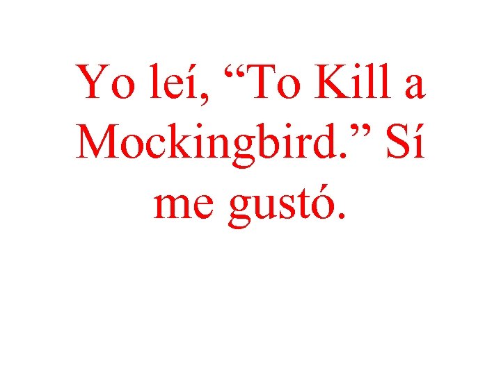 Yo leí, “To Kill a Mockingbird. ” Sí me gustó. 