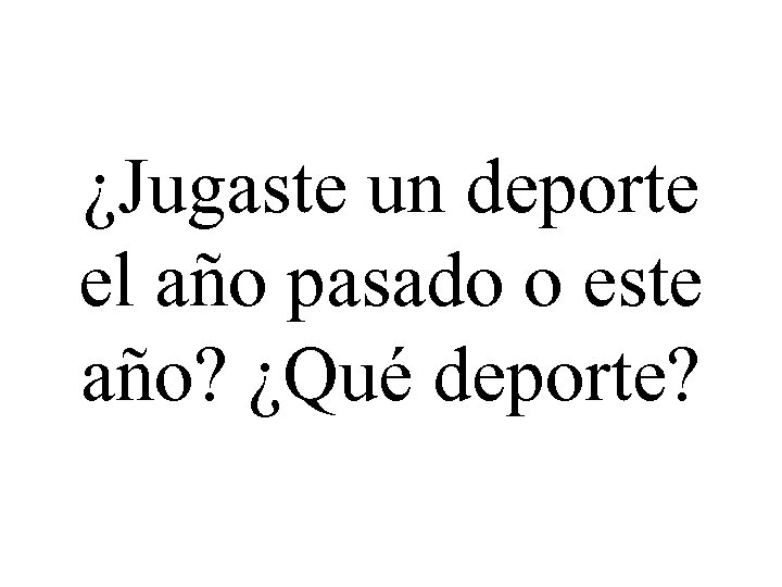 ¿Jugaste un deporte el año pasado o este año? ¿Qué deporte? 