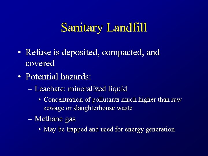 Sanitary Landfill • Refuse is deposited, compacted, and covered • Potential hazards: – Leachate: