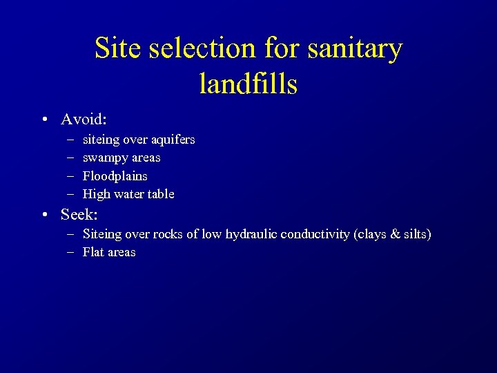 Site selection for sanitary landfills • Avoid: – – siteing over aquifers swampy areas