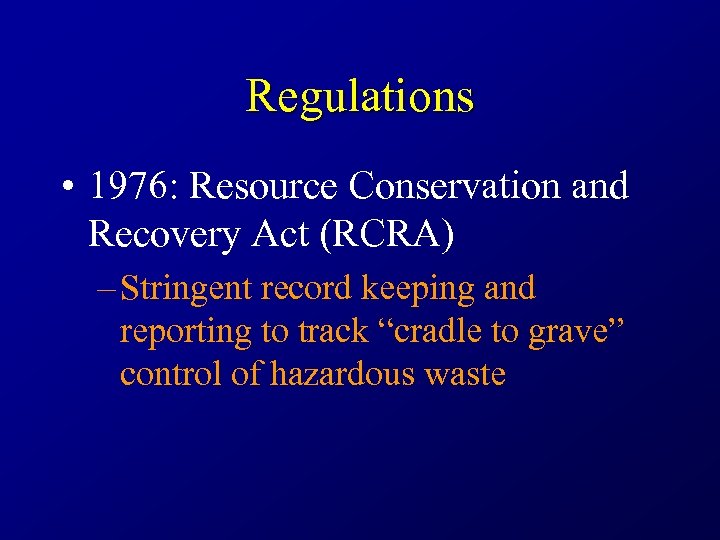 Regulations • 1976: Resource Conservation and Recovery Act (RCRA) – Stringent record keeping and