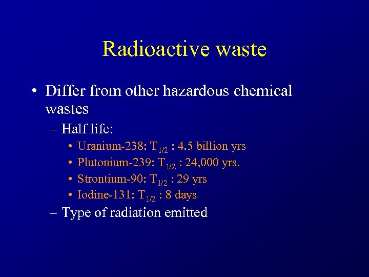 Radioactive waste • Differ from other hazardous chemical wastes – Half life: • •