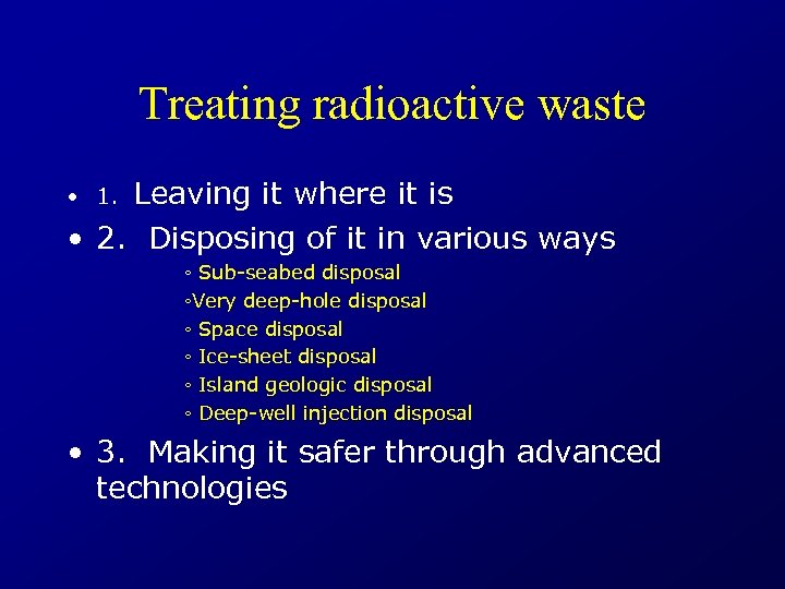 Treating radioactive waste Leaving it where it is • 2. Disposing of it in