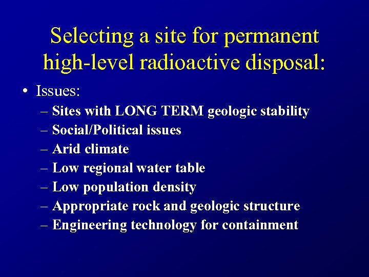 Selecting a site for permanent high-level radioactive disposal: • Issues: – Sites with LONG