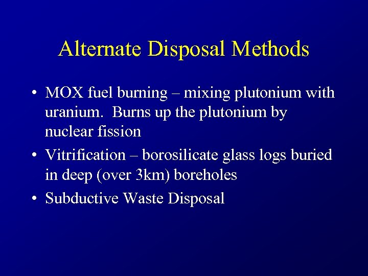 Alternate Disposal Methods • MOX fuel burning – mixing plutonium with uranium. Burns up