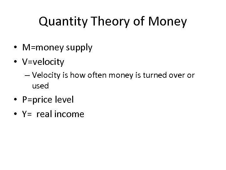 Quantity Theory of Money • M=money supply • V=velocity – Velocity is how often