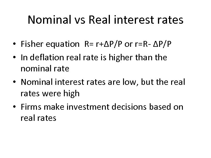 Nominal vs Real interest rates • Fisher equation R= r+∆P/P or r=R- ∆P/P •