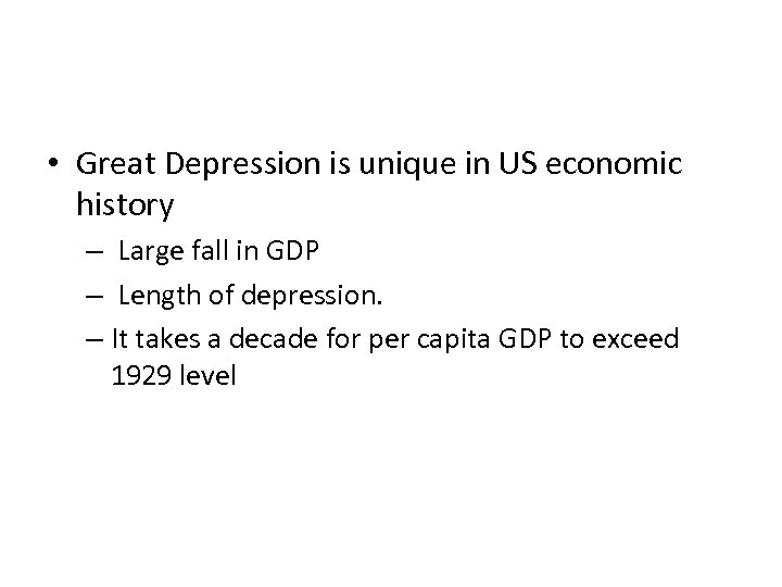  • Great Depression is unique in US economic history – Large fall in