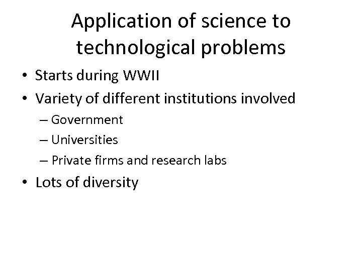 Application of science to technological problems • Starts during WWII • Variety of different