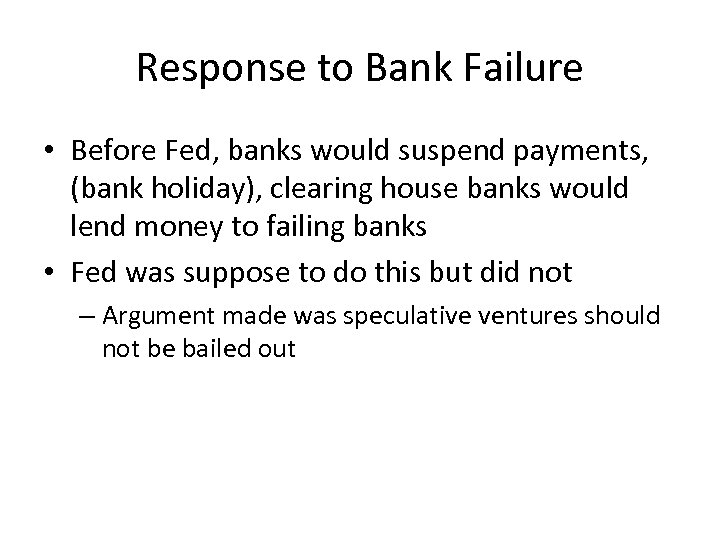 Response to Bank Failure • Before Fed, banks would suspend payments, (bank holiday), clearing