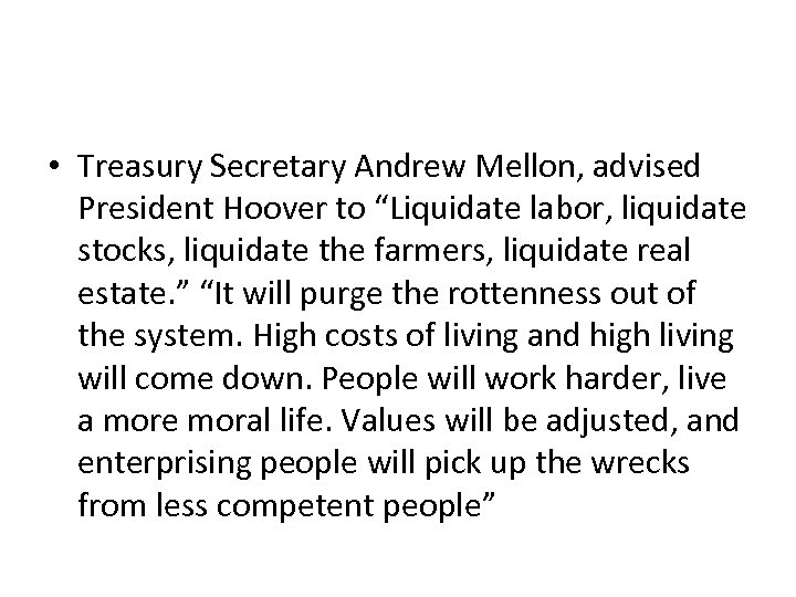  • Treasury Secretary Andrew Mellon, advised President Hoover to “Liquidate labor, liquidate stocks,