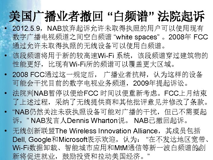 美国广播业者撤回 “白频谱” 法院起诉 • 2012. 5. 9，NAB放弃起诉允许未取得执照的用户可以使用现有 数字广播电视频道之间空白频谱 “white spaces” 。2008年 FCC 通过允许未取得执照的无线设备可以使用白频谱。 •