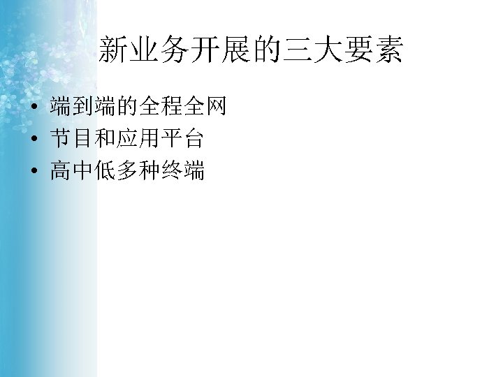 新业务开展的三大要素 • 端到端的全程全网 • 节目和应用平台 • 高中低多种终端 