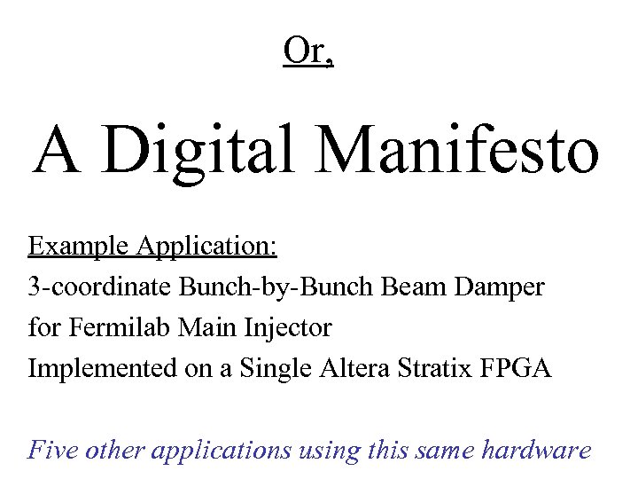 Or, A Digital Manifesto Example Application: 3 -coordinate Bunch-by-Bunch Beam Damper for Fermilab Main