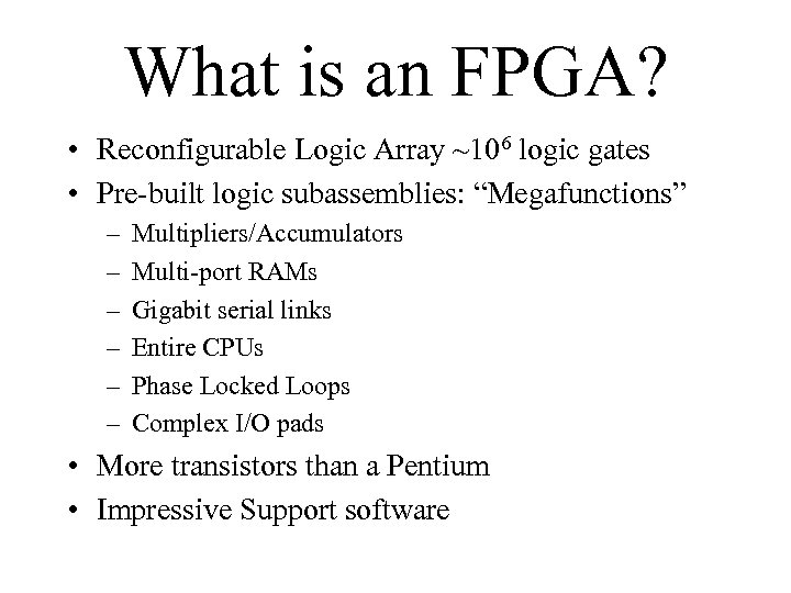 What is an FPGA? • Reconfigurable Logic Array ~106 logic gates • Pre-built logic