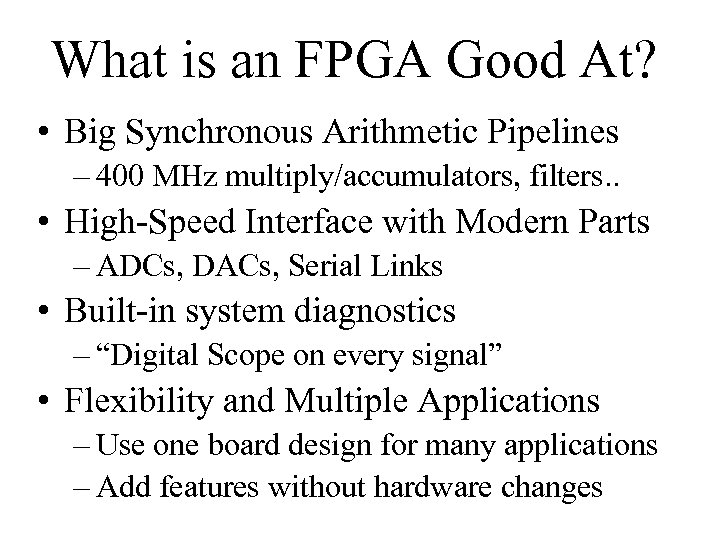 What is an FPGA Good At? • Big Synchronous Arithmetic Pipelines – 400 MHz
