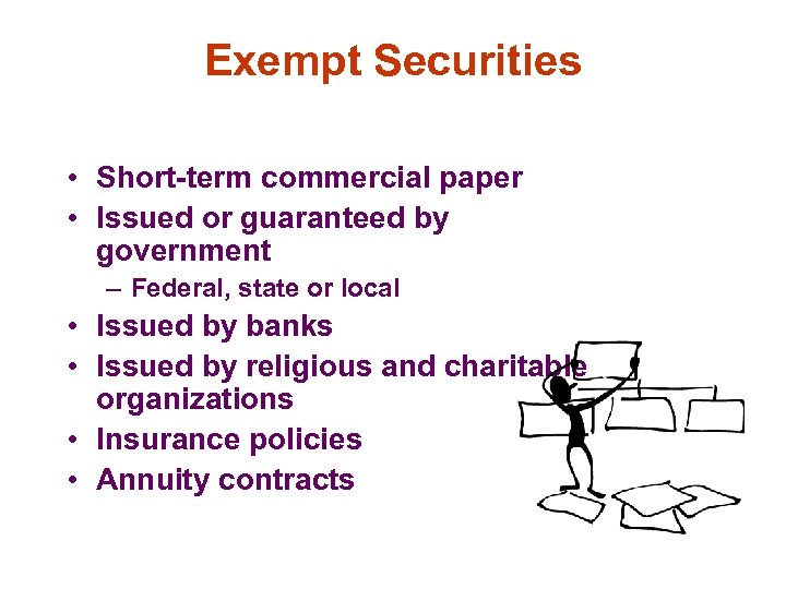 Exempt Securities • Short-term commercial paper • Issued or guaranteed by government – Federal,