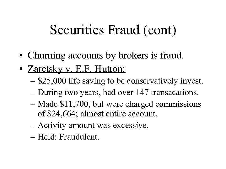 Securities Fraud (cont) • Churning accounts by brokers is fraud. • Zaretsky v. E.