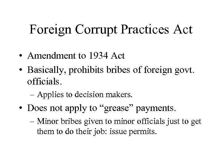 Foreign Corrupt Practices Act • Amendment to 1934 Act • Basically, prohibits bribes of
