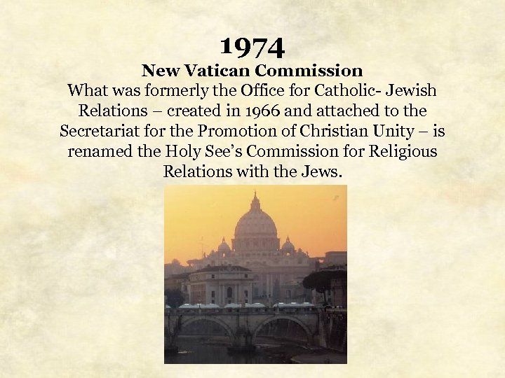 1974 New Vatican Commission What was formerly the Office for Catholic- Jewish Relations –