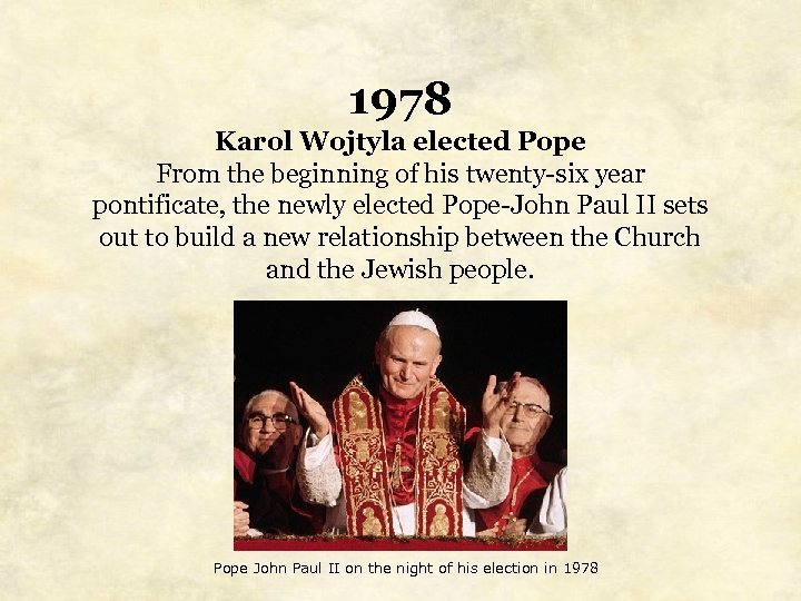 1978 Karol Wojtyla elected Pope From the beginning of his twenty-six year pontificate, the