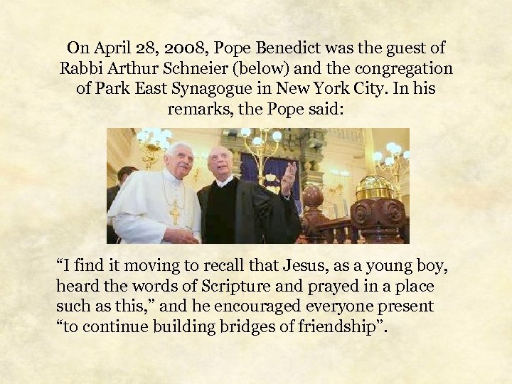 On April 28, 2008, Pope Benedict was the guest of Rabbi Arthur Schneier (below)