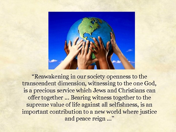 “Reawakening in our society openness to the transcendent dimension, witnessing to the one God,