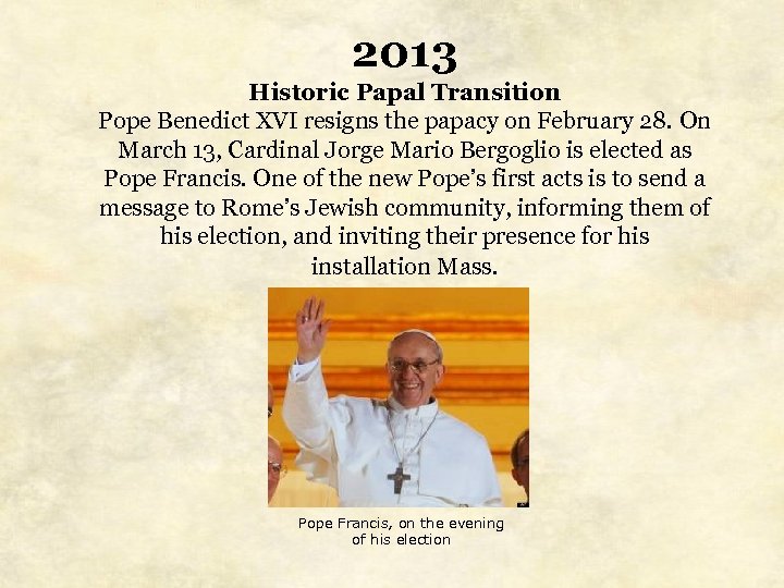 2013 Historic Papal Transition Pope Benedict XVI resigns the papacy on February 28. On