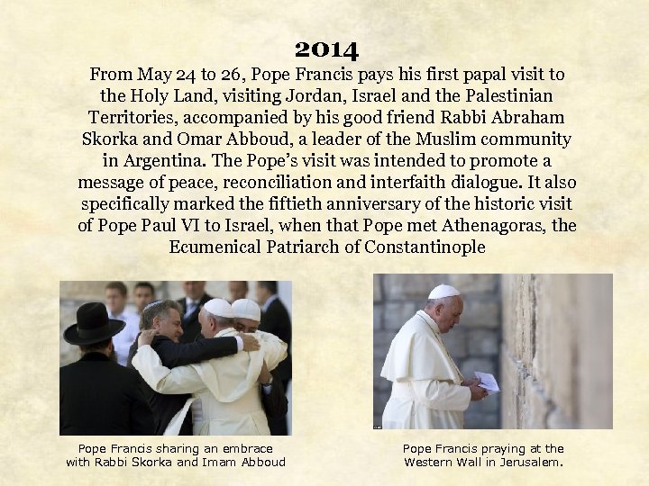 2014 From May 24 to 26, Pope Francis pays his first papal visit to