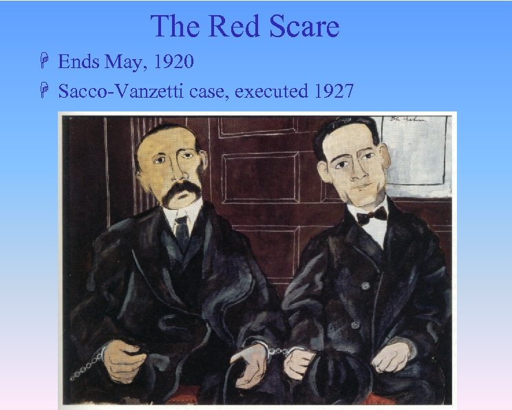 The Red Scare H Ends May, 1920 H Sacco-Vanzetti case, executed 1927 