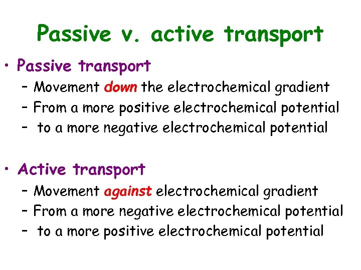 Passive v. active transport • Passive transport – Movement down the electrochemical gradient –