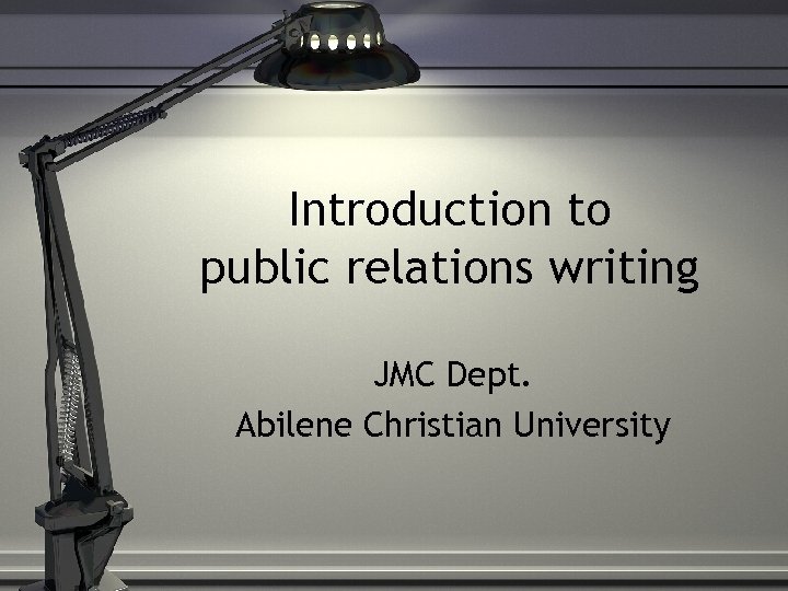 Introduction to public relations writing JMC Dept. Abilene Christian University 