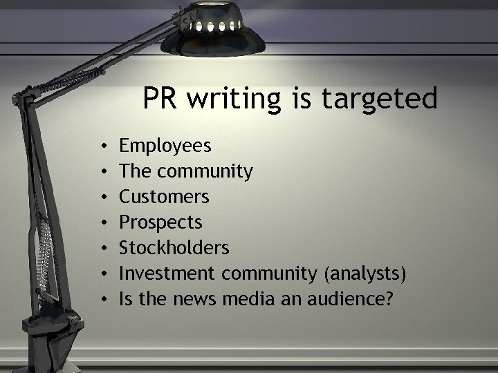PR writing is targeted • • Employees The community Customers Prospects Stockholders Investment community