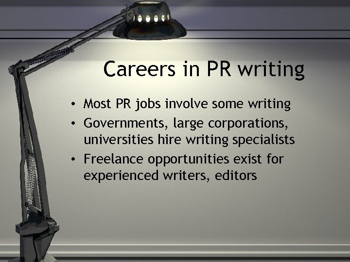Careers in PR writing • Most PR jobs involve some writing • Governments, large