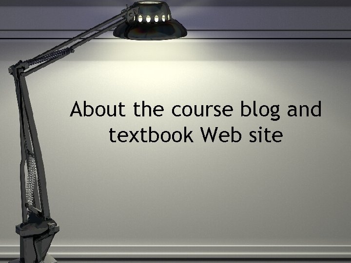 About the course blog and textbook Web site 