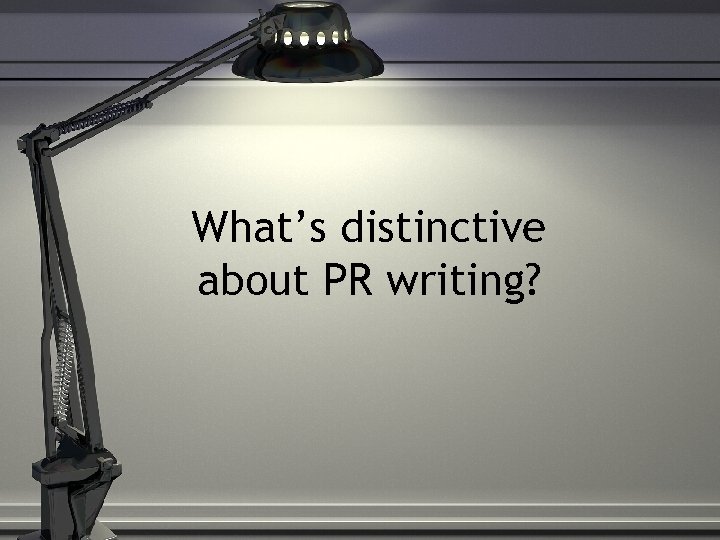 What’s distinctive about PR writing? 
