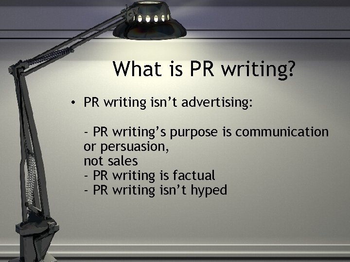 What is PR writing? • PR writing isn’t advertising: - PR writing’s purpose is