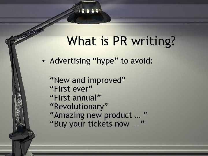 What is PR writing? • Advertising “hype” to avoid: “New and improved” “First ever”