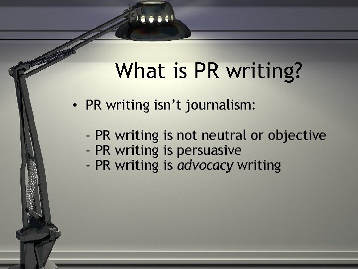 What is PR writing? • PR writing isn’t journalism: - PR writing is not