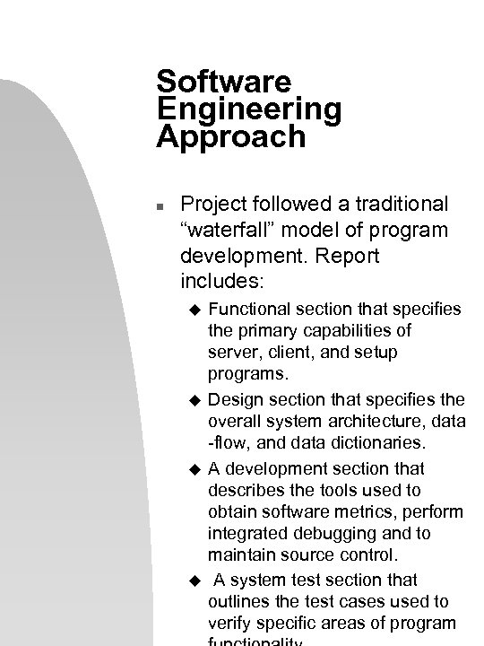 Software Engineering Approach n Project followed a traditional “waterfall” model of program development. Report