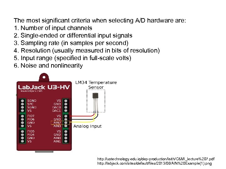 The most significant criteria when selecting A/D hardware are: 1. Number of input channels
