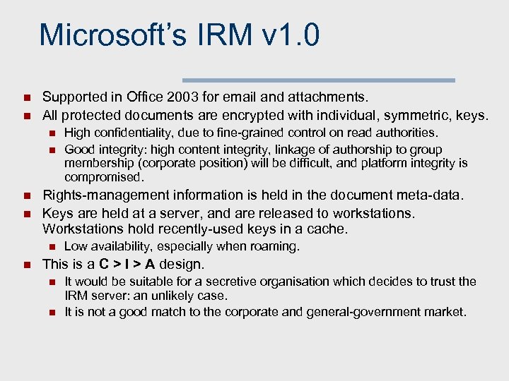 Microsoft’s IRM v 1. 0 n n Supported in Office 2003 for email and