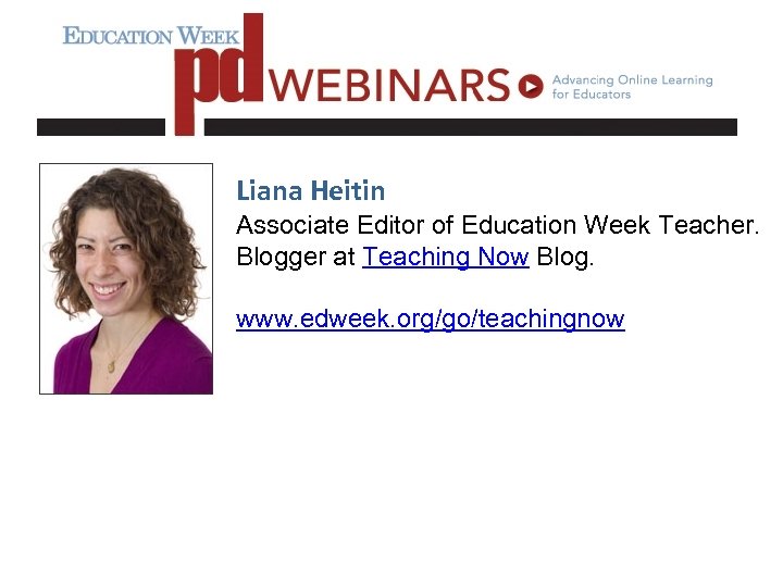 Liana Heitin Associate Editor of Education Week Teacher. Blogger at Teaching Now Blog. www.