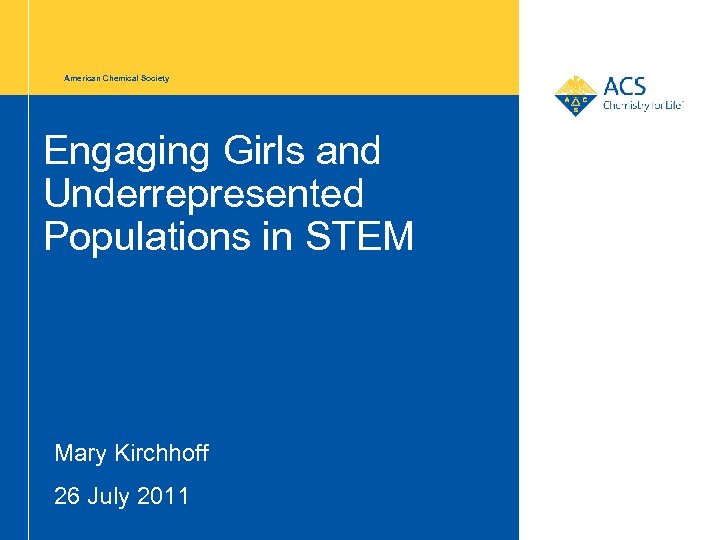 American Chemical Society Engaging Girls and Underrepresented Populations in STEM Mary Kirchhoff 26 July