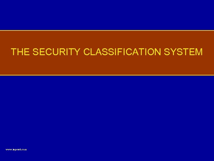 THE SECURITY CLASSIFICATION SYSTEM www. ispcert. com 