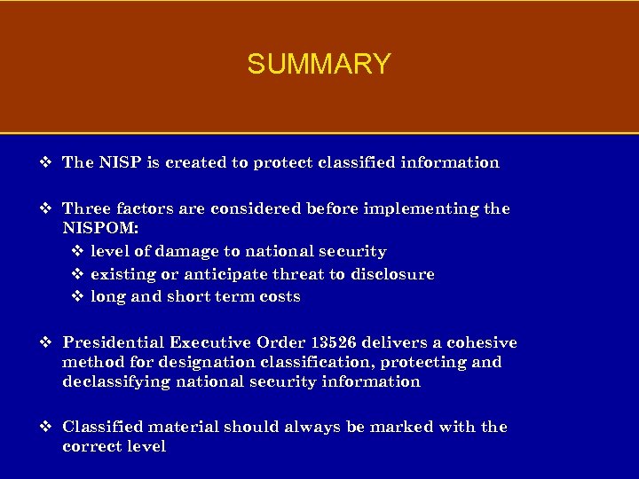 SUMMARY v The NISP is created to protect classified information v Three factors are