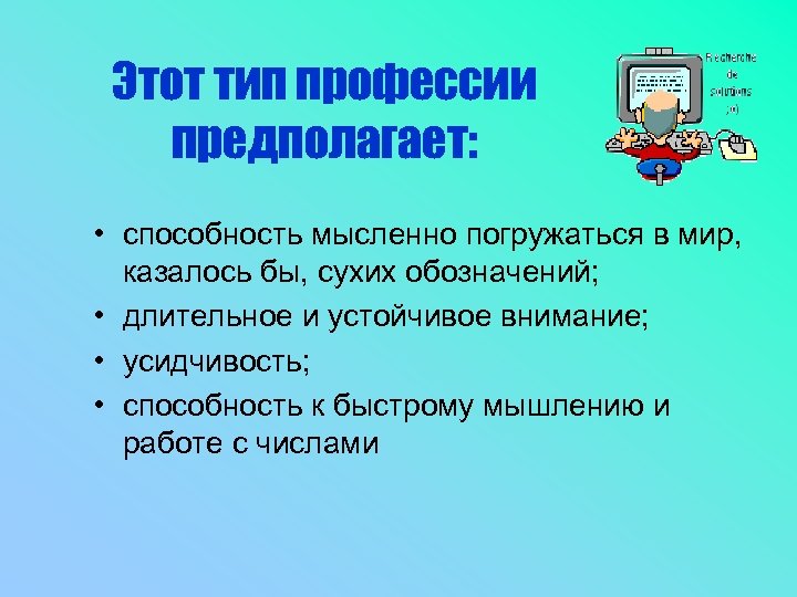Этот тип профессии предполагает: • способность мысленно погружаться в мир, казалось бы, сухих обозначений;